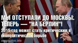 Мы отступали до Москвы. Теперь &mdash; "на Берлин"! 2015 год может стать критическим в геополитической борьбе